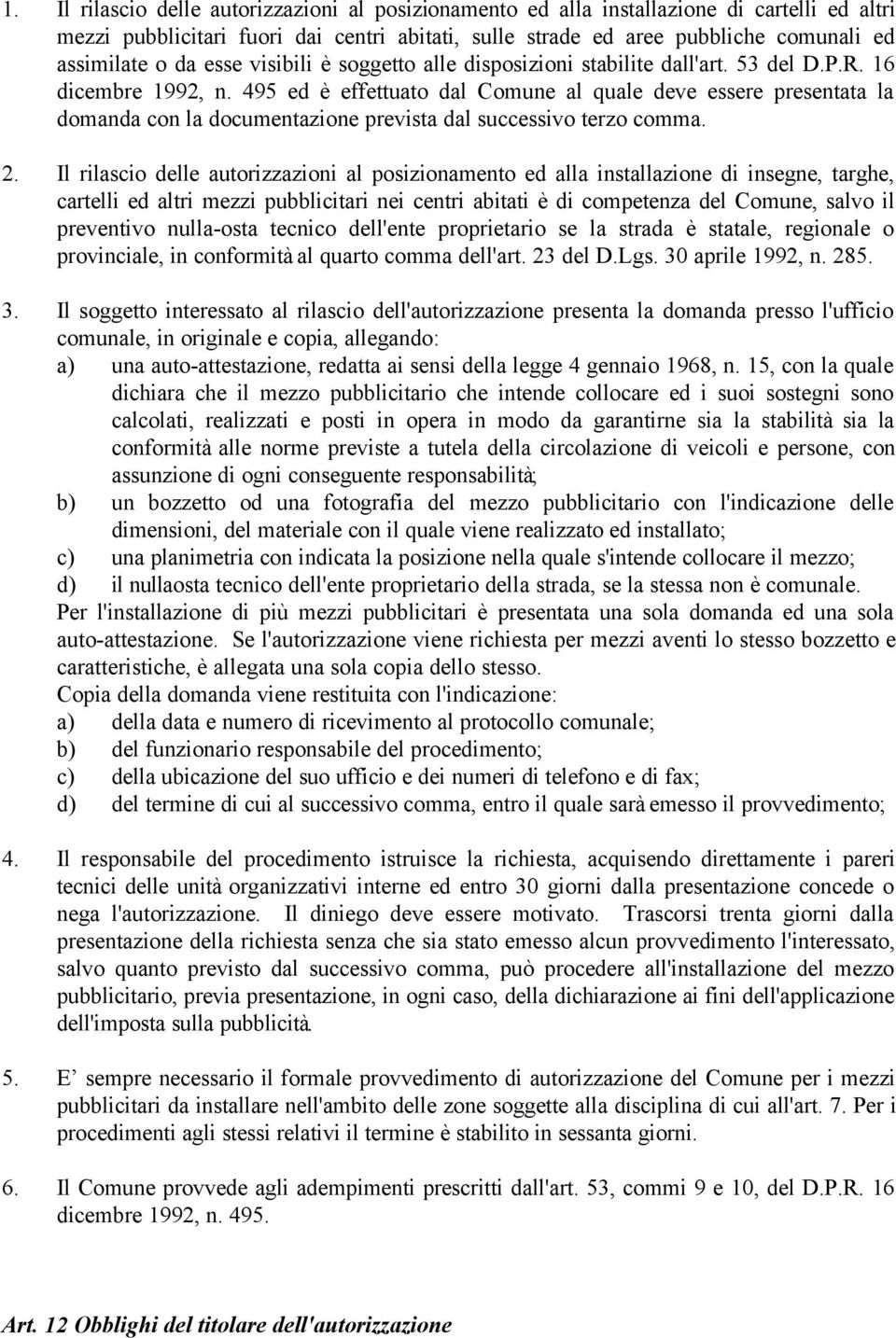 495 ed è effettuato dal Comune al quale deve essere presentata la domanda con la documentazione prevista dal successivo terzo comma. 2.