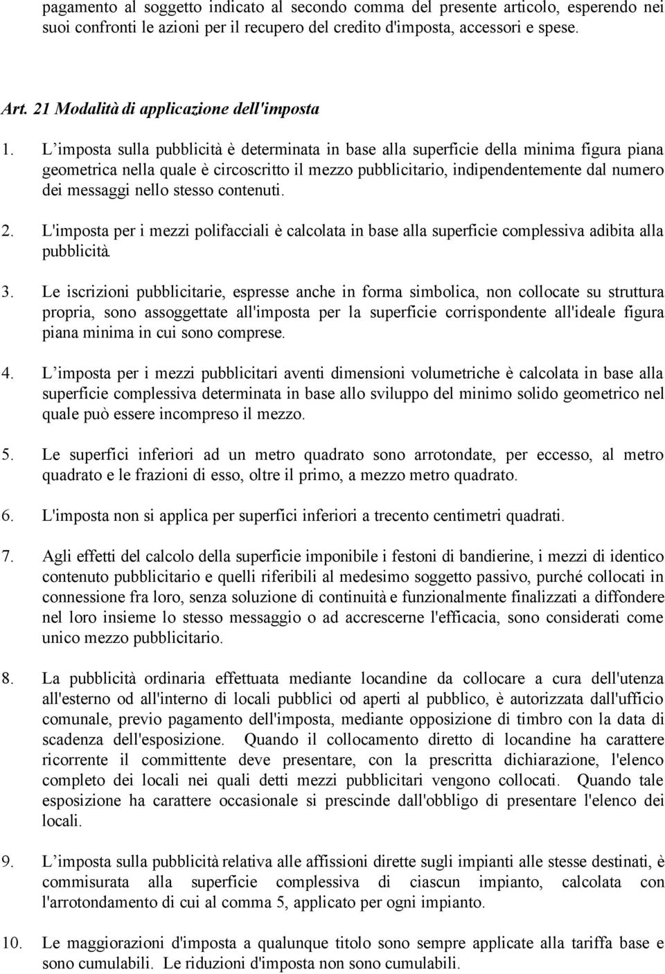 L imposta sulla pubblicità è determinata in base alla superficie della minima figura piana geometrica nella quale è circoscritto il mezzo pubblicitario, indipendentemente dal numero dei messaggi