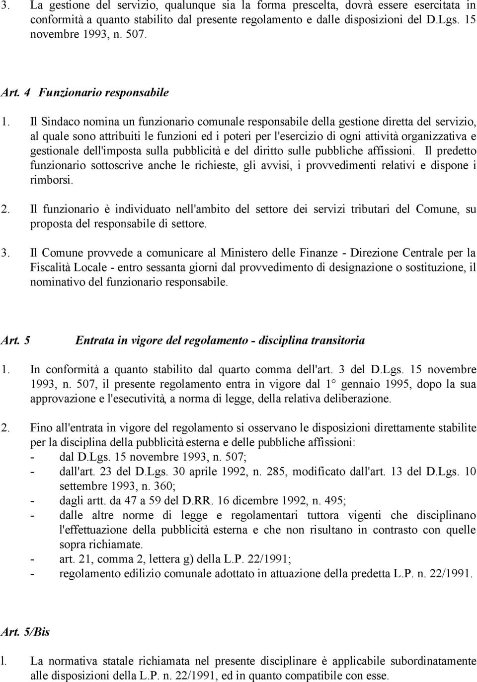 Il Sindaco nomina un funzionario comunale responsabile della gestione diretta del servizio, al quale sono attribuiti le funzioni ed i poteri per l'esercizio di ogni attività organizzativa e