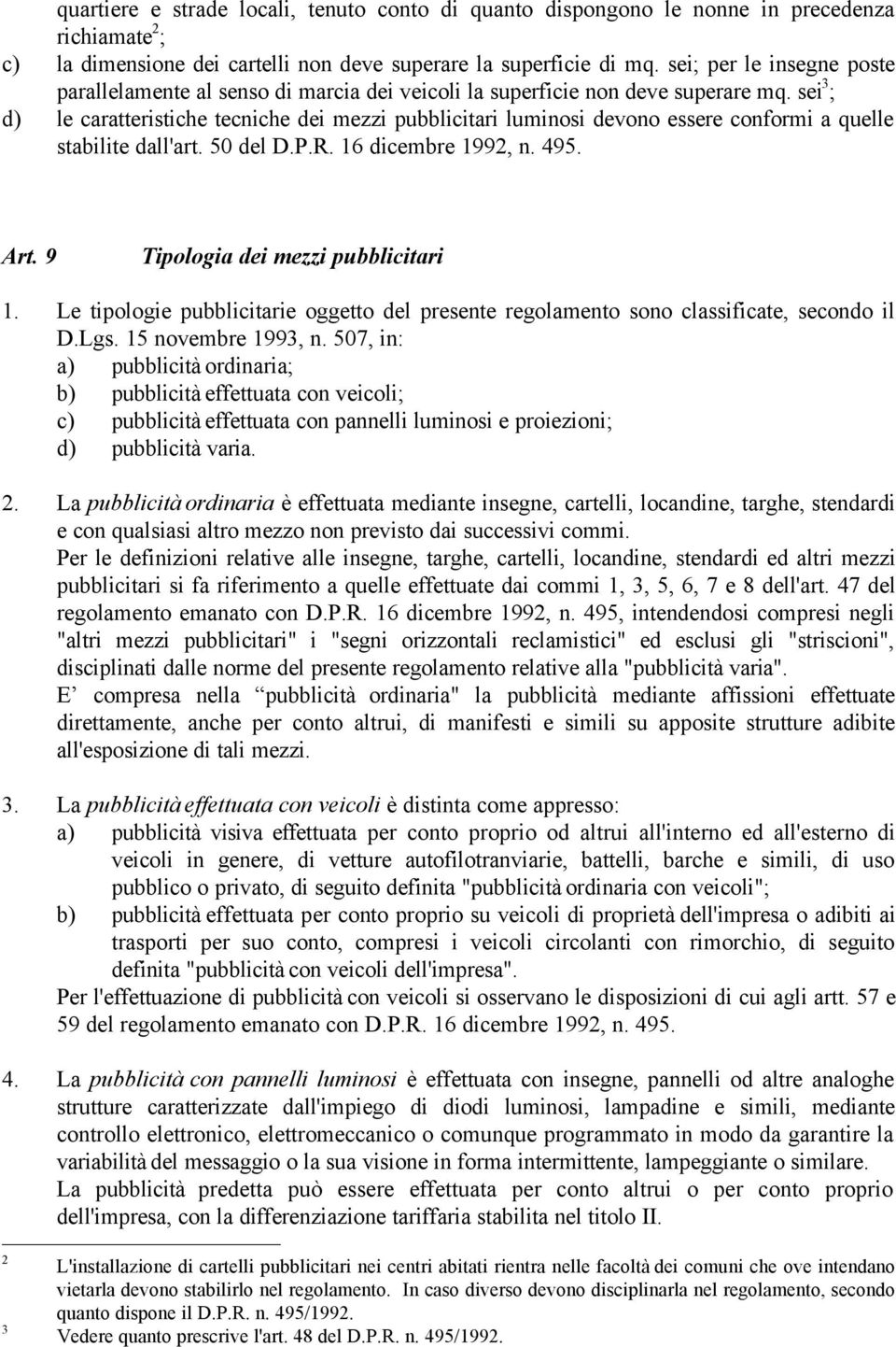 sei 3 ; d) le caratteristiche tecniche dei mezzi pubblicitari luminosi devono essere conformi a quelle stabilite dall'art. 50 del D.P.R. 16 dicembre 1992, n. 495. Art.