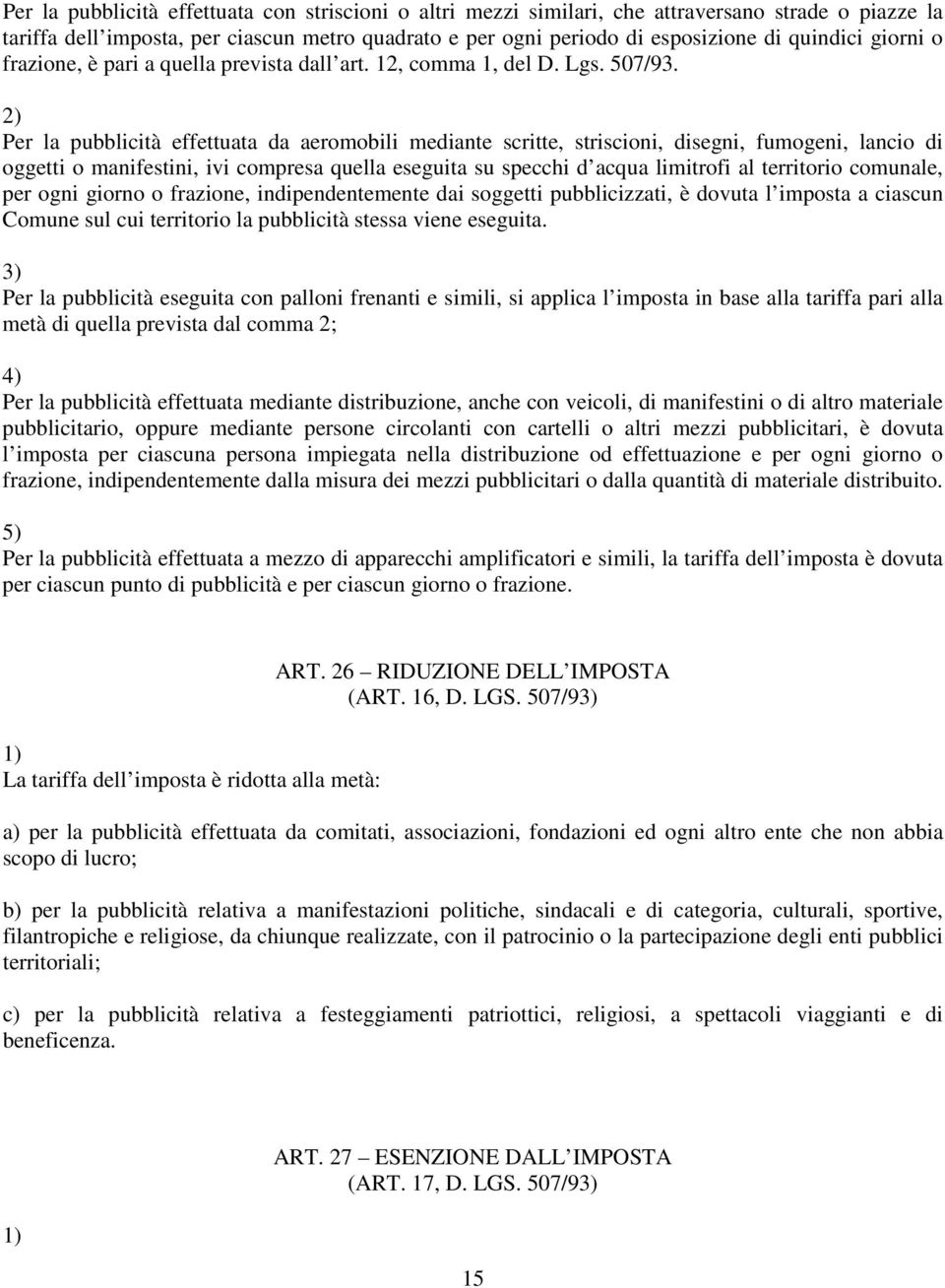 Per la pubblicità effettuata da aeromobili mediante scritte, striscioni, disegni, fumogeni, lancio di oggetti o manifestini, ivi compresa quella eseguita su specchi d acqua limitrofi al territorio