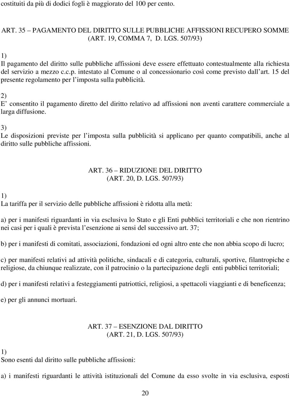 15 del presente regolamento per l imposta sulla pubblicità. E consentito il pagamento diretto del diritto relativo ad affissioni non aventi carattere commerciale a larga diffusione.