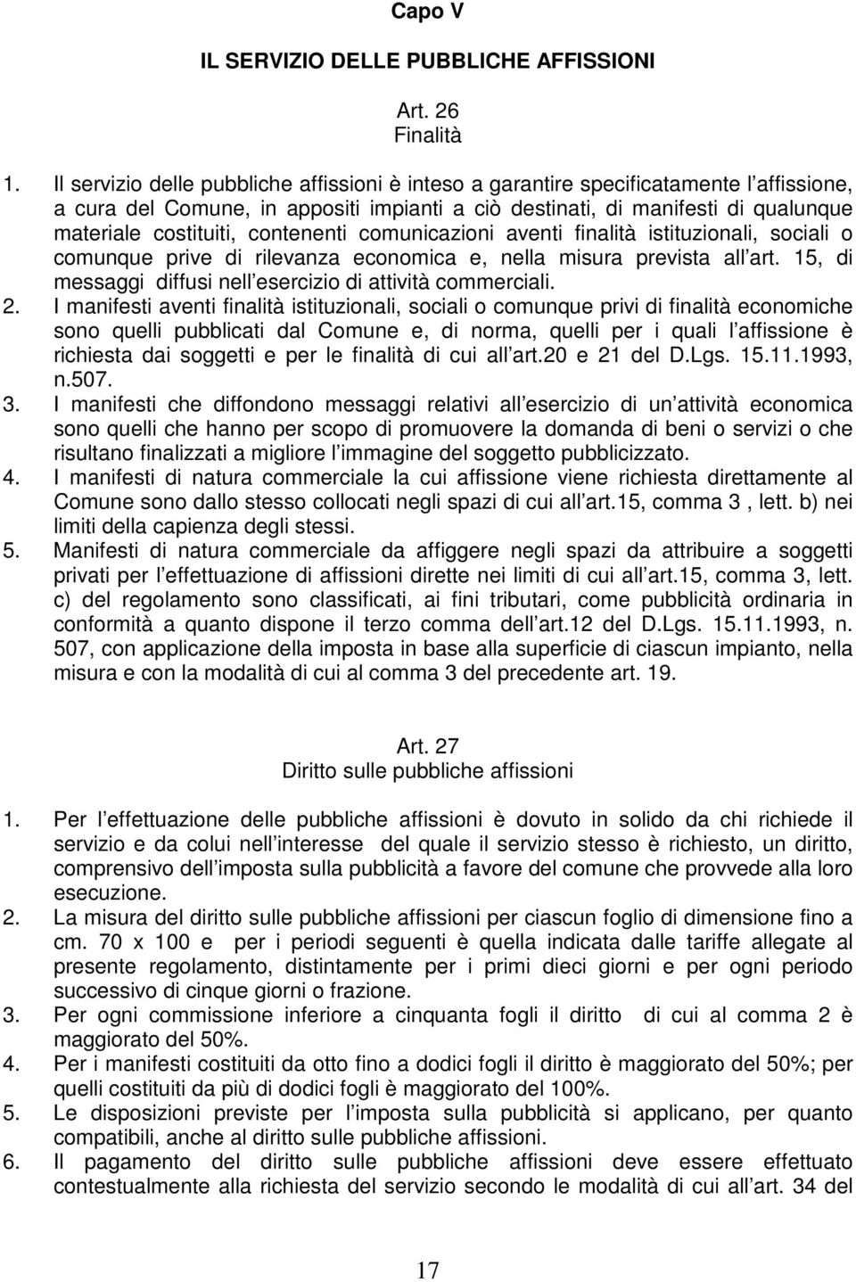 contenenti comunicazioni aventi finalità istituzionali, sociali o comunque prive di rilevanza economica e, nella misura prevista all art.