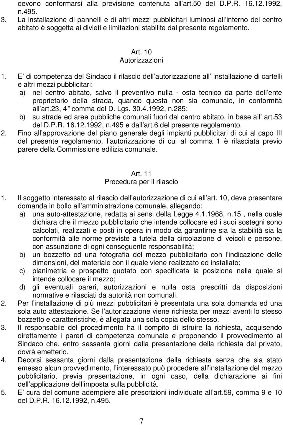 E di competenza del Sindaco il rilascio dell autorizzazione all installazione di cartelli e altri mezzi pubblicitari: a) nel centro abitato, salvo il preventivo nulla - osta tecnico da parte dell