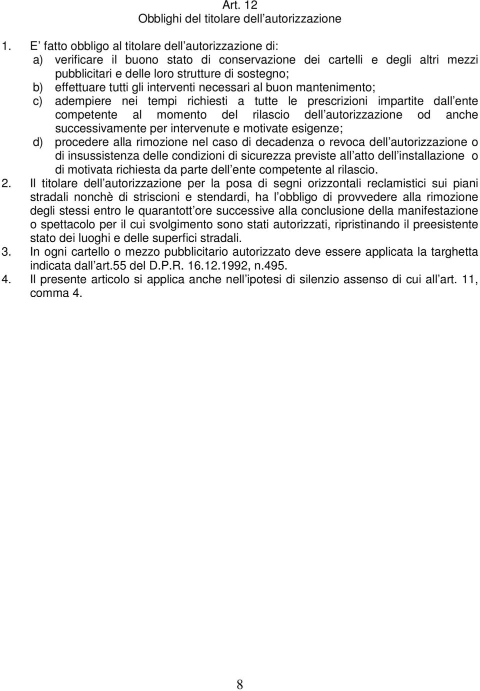 gli interventi necessari al buon mantenimento; c) adempiere nei tempi richiesti a tutte le prescrizioni impartite dall ente competente al momento del rilascio dell autorizzazione od anche