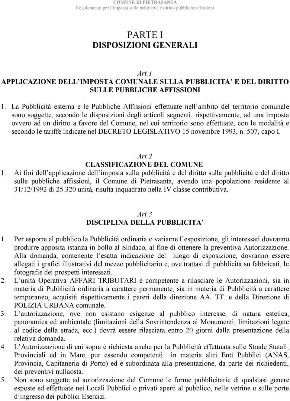 ad un diritto a favore del Comune, nel cui territorio sono effettuate, con le modalità e secondo le tariffe indicate nel DECRETO LEGISLATIVO 15 novembre 1993, n. 507, capo I. Art.