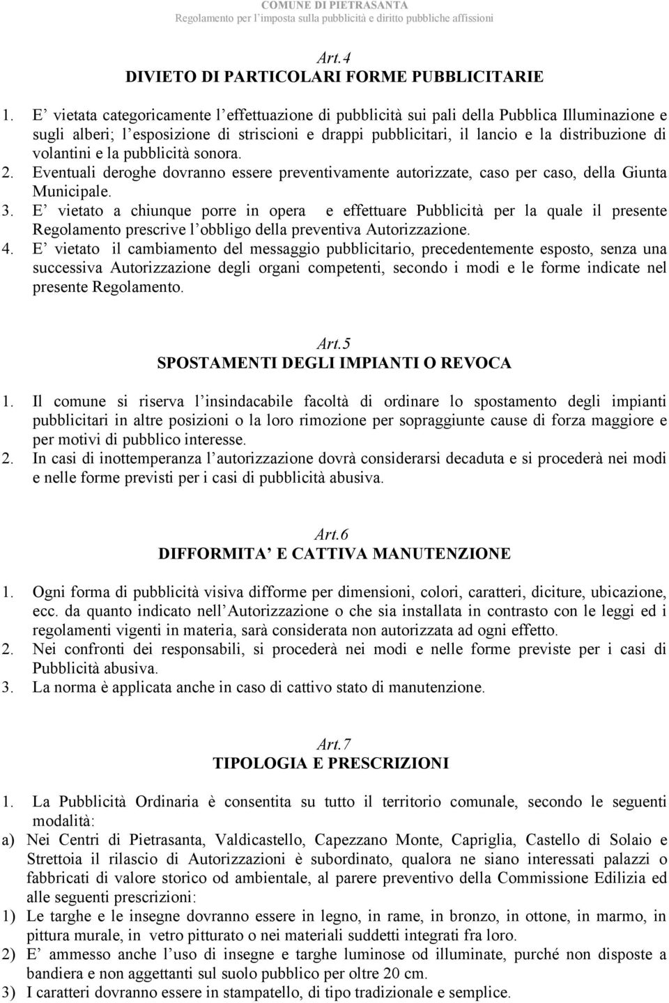 volantini e la pubblicità sonora. 2. Eventuali deroghe dovranno essere preventivamente autorizzate, caso per caso, della Giunta Municipale. 3.