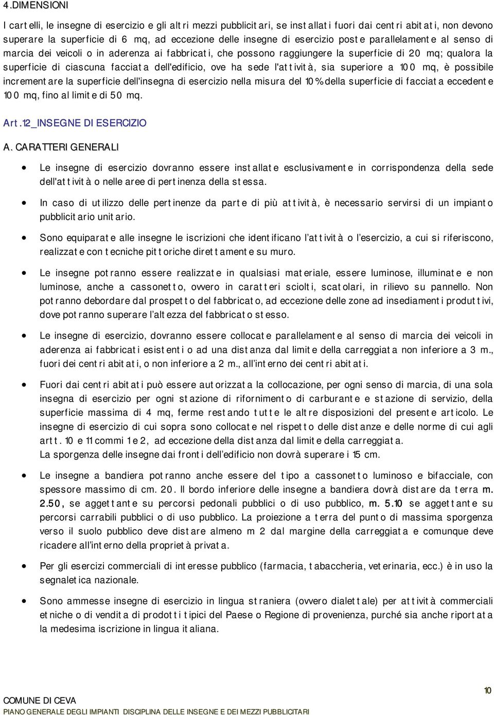 ove ha sede l'attività, sia superiore a 100 mq, è possibile incrementare la superficie dell'insegna di esercizio nella misura del 10% della superficie di facciata eccedente 100 mq, fino al limite di