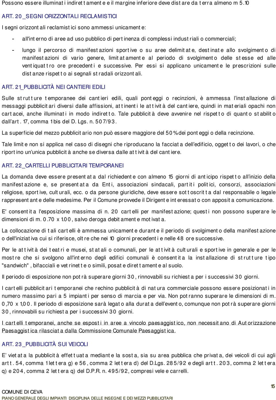 percorso di manifestazioni sportive o su aree delimitate, destinate allo svolgimento di manifestazioni di vario genere, limitatamente al periodo di svolgimento delle stesse ed alle ventiquattro ore