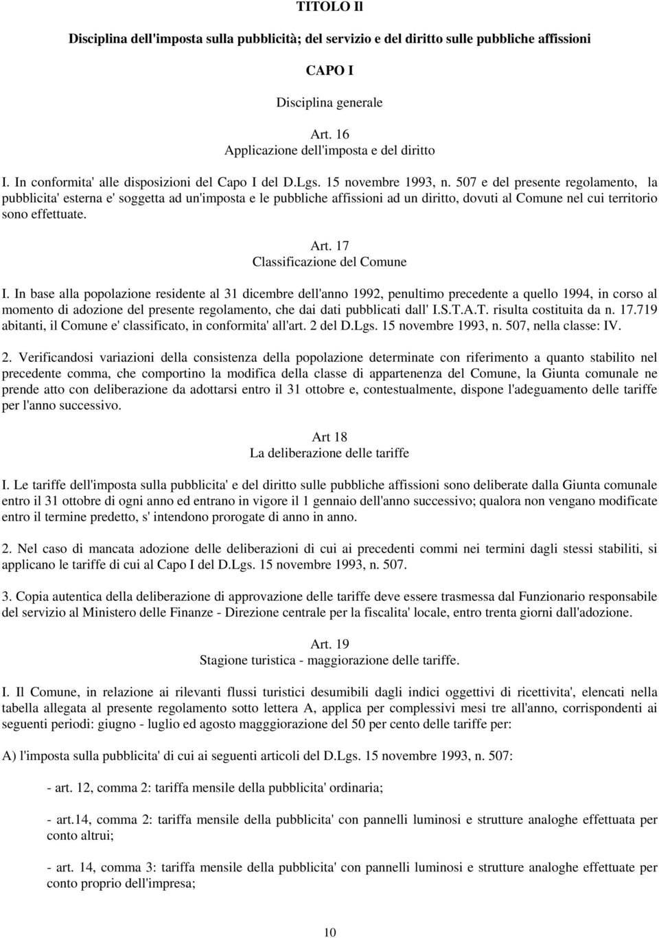 507 e del presente regolamento, la pubblicita' esterna e' soggetta ad un'imposta e le pubbliche affissioni ad un diritto, dovuti al Comune nel cui territorio sono effettuate. Art.