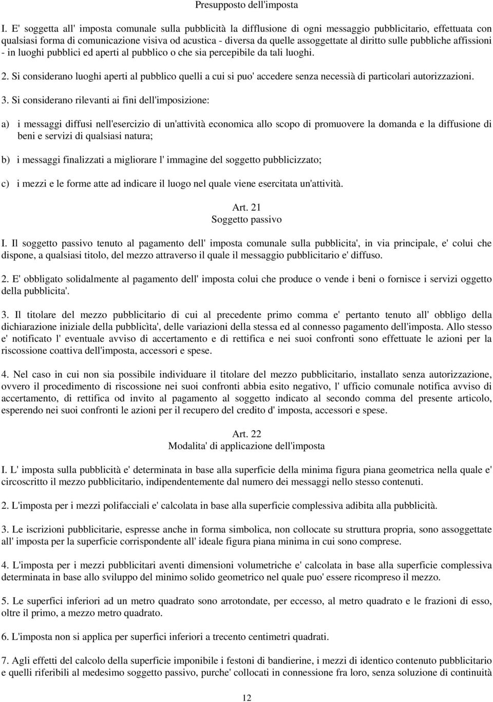 al diritto sulle pubbliche affissioni - in luoghi pubblici ed aperti al pubblico o che sia percepibile da tali luoghi. 2.