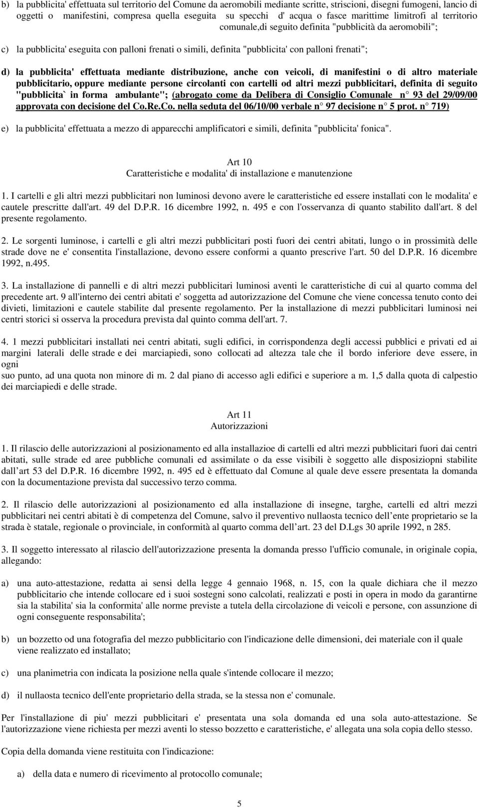 d) la pubblicita' effettuata mediante distribuzione, anche con veicoli, di manifestini o di altro materiale pubblicitario, oppure mediante persone circolanti con cartelli od altri mezzi pubblicitari,