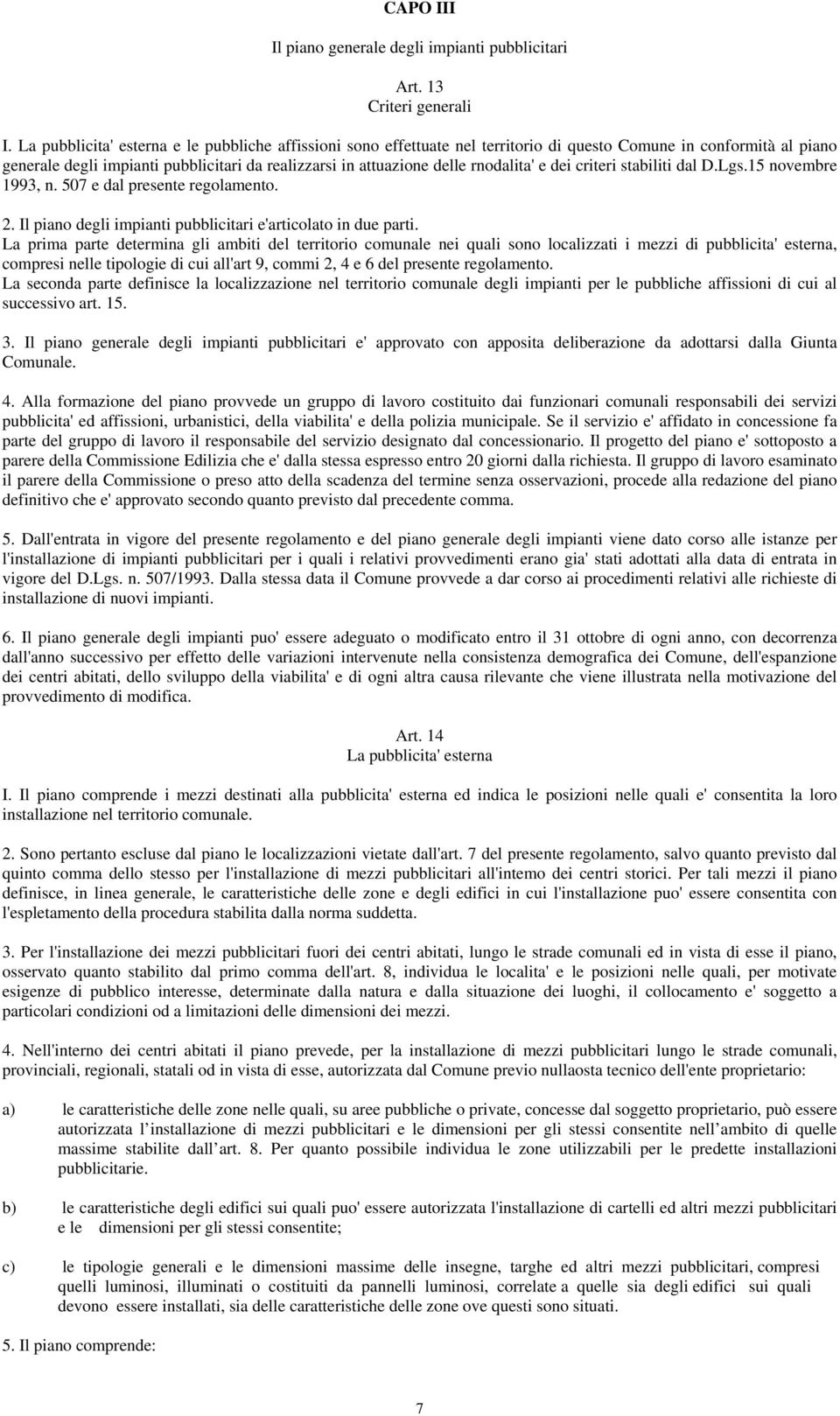 rnodalita' e dei criteri stabiliti dal D.Lgs.15 novembre 1993, n. 507 e dal presente regolamento. 2. Il piano degli impianti pubblicitari e'articolato in due parti.