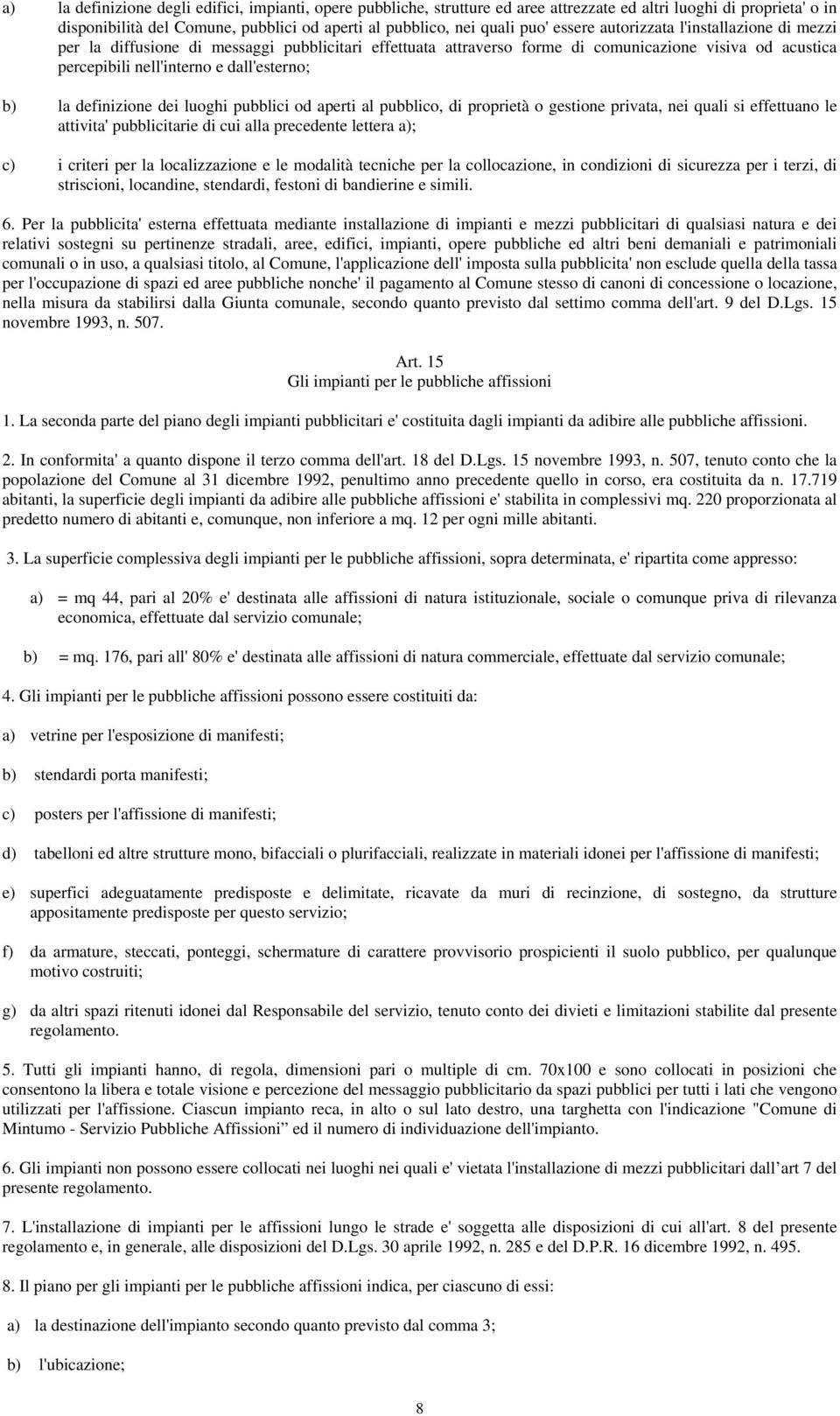 definizione dei luoghi pubblici od aperti al pubblico, di proprietà o gestione privata, nei quali si effettuano le attivita' pubblicitarie di cui alla precedente lettera a); c) i criteri per la