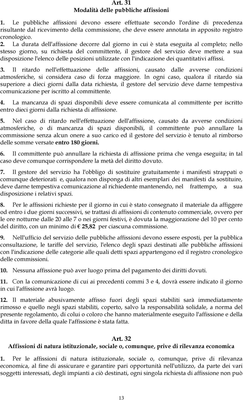 La durata dell'affissione decorre dal giorno in cui è stata eseguita al completo; nello stesso giorno, su richiesta del committente, il gestore del servizio deve mettere a sua disposizione l'elenco