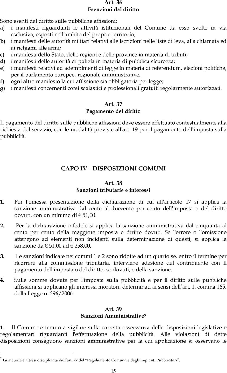 province in materia di tributi; d) i manifesti delle autorità di polizia in materia di pubblica sicurezza; e) i manifesti relativi ad adempimenti di legge in materia di referendum, elezioni