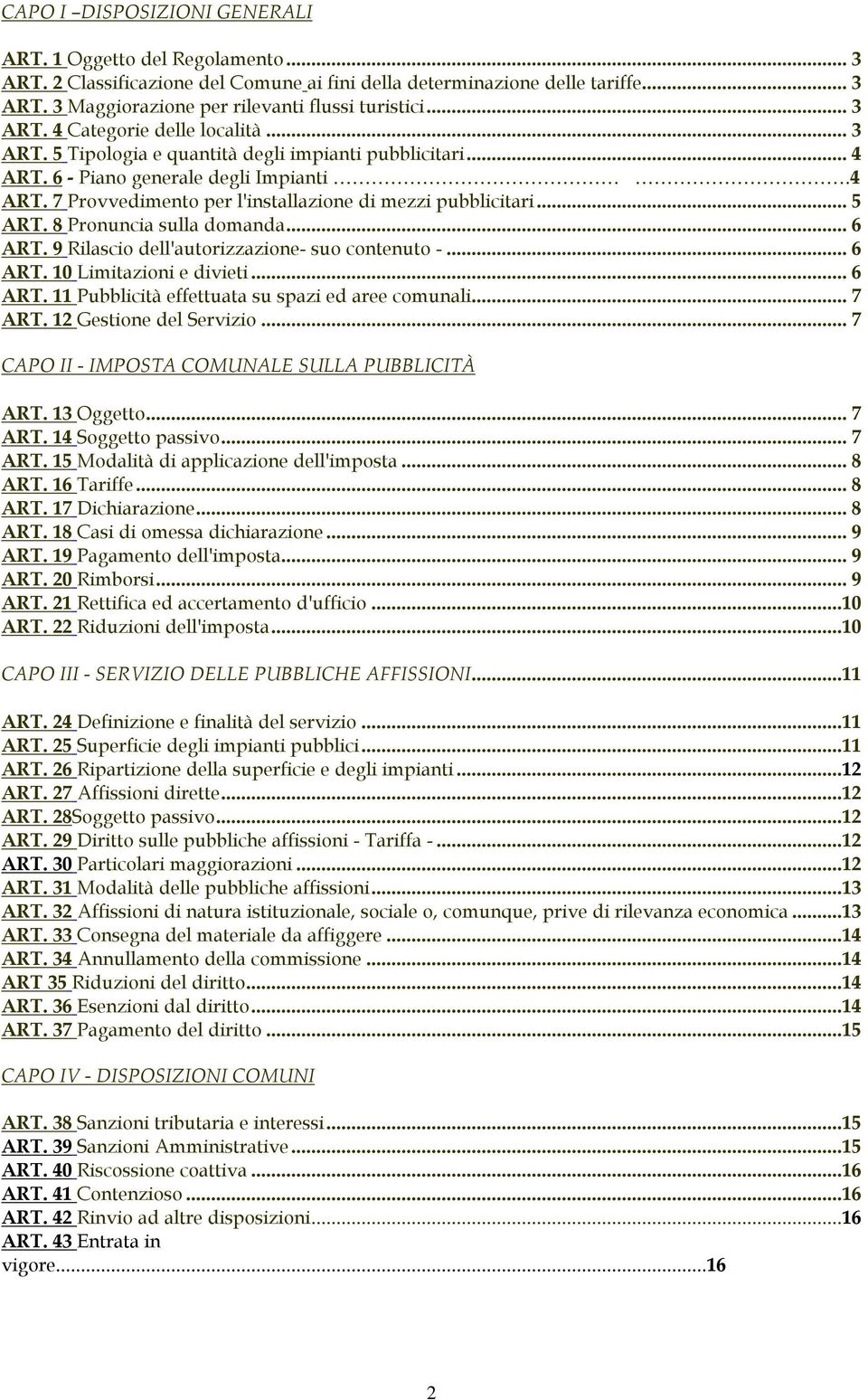 .. 5 ART. 8 Pronuncia sulla domanda... 6 ART. 9 Rilascio dell'autorizzazione- suo contenuto -... 6 ART. 10 Limitazioni e divieti... 6 ART. 11 Pubblicità effettuata su spazi ed aree comunali... 7 ART.