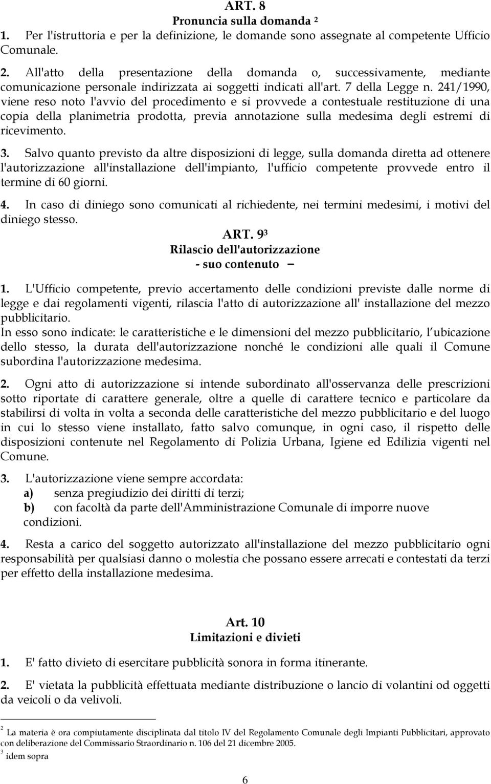 241/1990, viene reso noto l'avvio del procedimento e si provvede a contestuale restituzione di una copia della planimetria prodotta, previa annotazione sulla medesima degli estremi di ricevimento. 3.