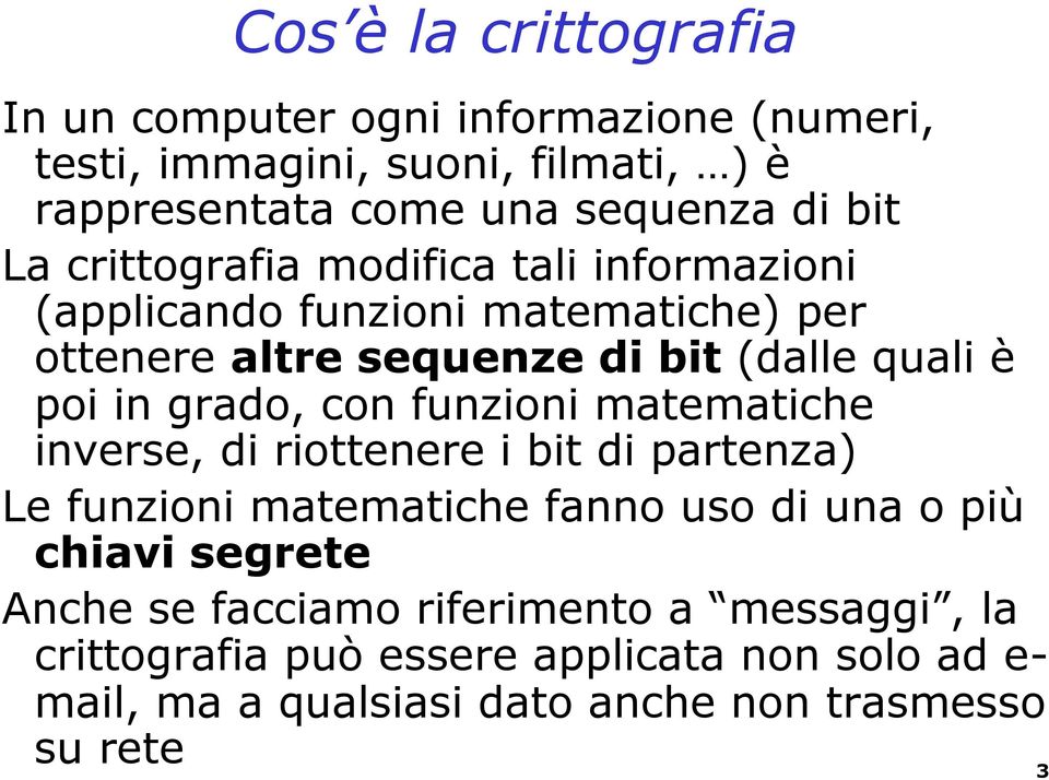 grado, con funzioni matematiche inverse, di riottenere i bit di partenza) Le funzioni matematiche fanno uso di una o più chiavi segrete