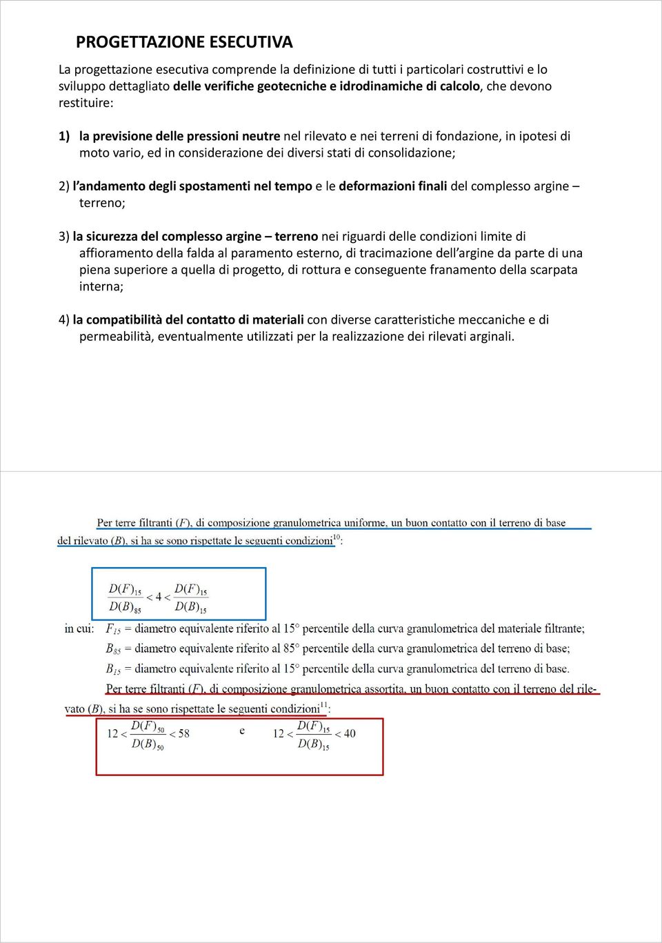 andamentodeglispostamenti degli nel tempo e le deformazioni finali del complesso argine terreno; 3) la sicurezza del complesso argine terreno nei riguardi delle condizioni limite di affioramento