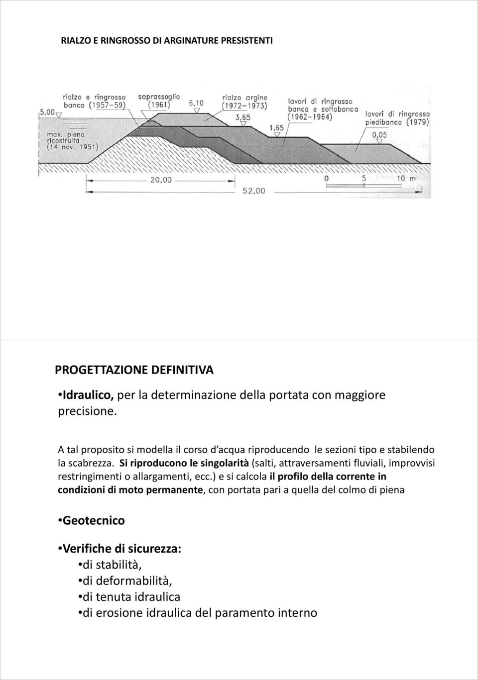 Si riproducono le singolarità (salti, attraversamenti fluviali, improvvisi restringimenti o allargamenti, ecc.