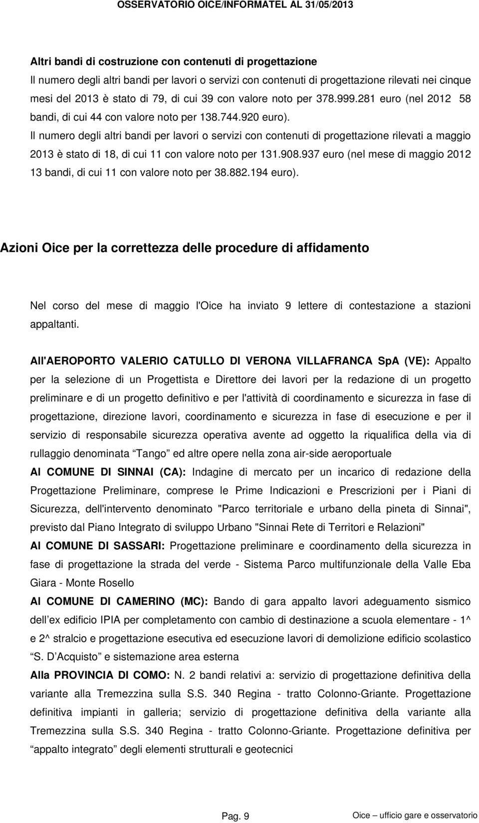 Il numero degli altri bandi per lavori o servizi con contenuti di progettazione rilevati a maggio 2013 è stato di 18, di cui 11 con valore noto per 131.908.