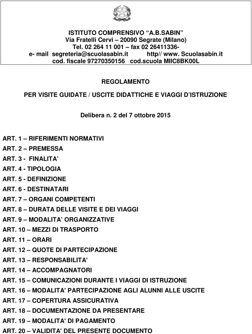 4 - TIPOLOGIA ART. 5 - DEFINIZIONE ART. 6 - DESTINATARI ART. 7 ORGANI COMPETENTI ART. 8 DURATA DELLE VISITE E DEI VIAGGI ART. 9 MODALITA ORGANIZZATIVE ART. 10 MEZZI DI TRASPORTO ART. 11 ORARI ART.