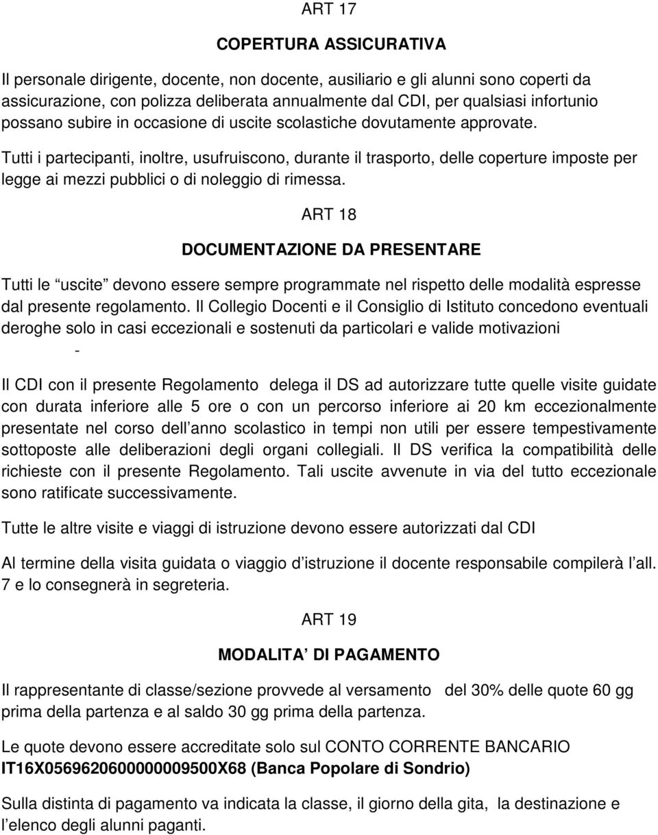 Tutti i partecipanti, inoltre, usufruiscono, durante il trasporto, delle coperture imposte per legge ai mezzi pubblici o di noleggio di rimessa.