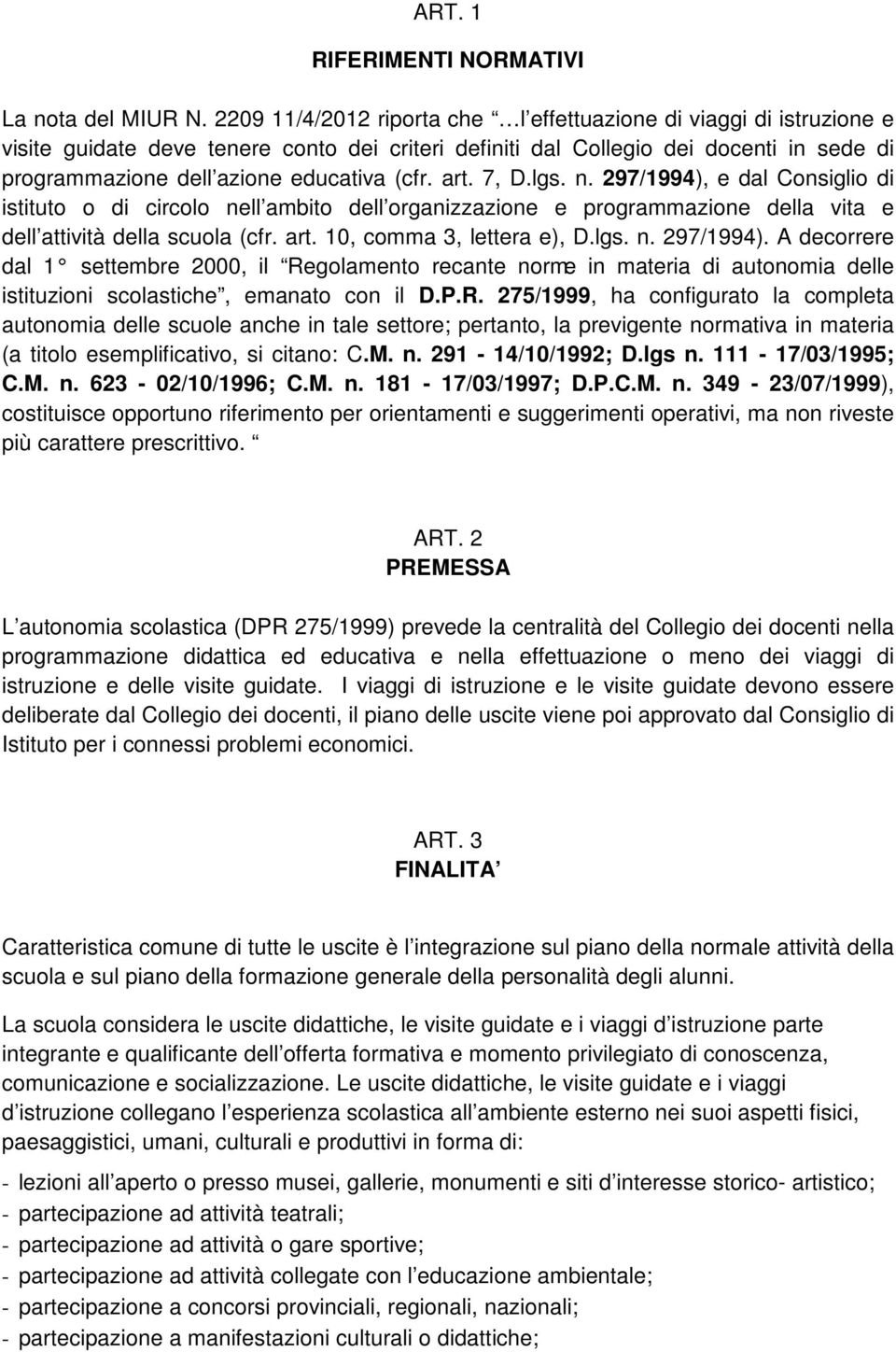 (cfr. art. 7, D.lgs. n. 297/1994), e dal Consiglio di istituto o di circolo nell ambito dell organizzazione e programmazione della vita e dell attività della scuola (cfr. art. 10, comma 3, lettera e), D.