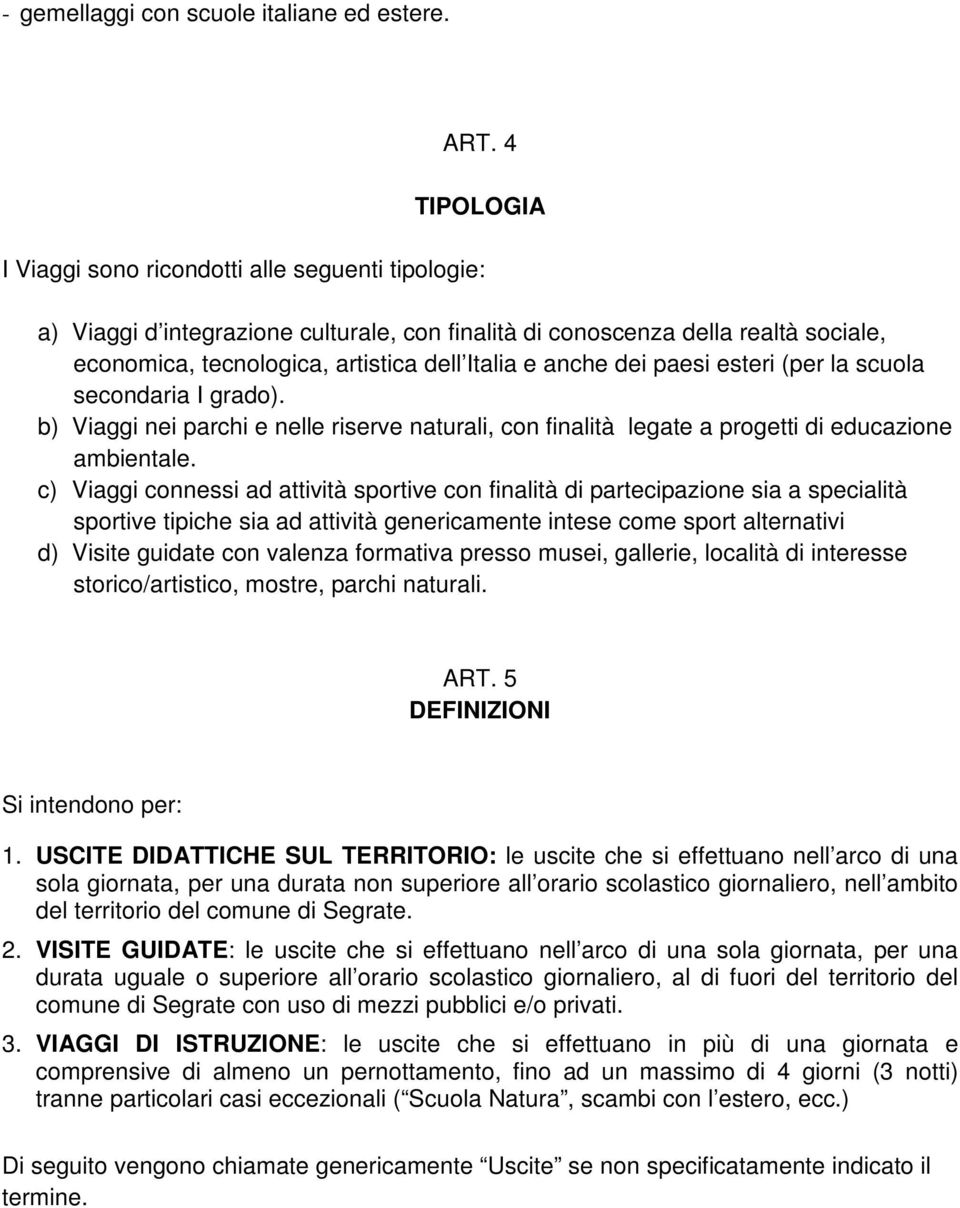 anche dei paesi esteri (per la scuola secondaria I grado). b) Viaggi nei parchi e nelle riserve naturali, con finalità legate a progetti di educazione ambientale.