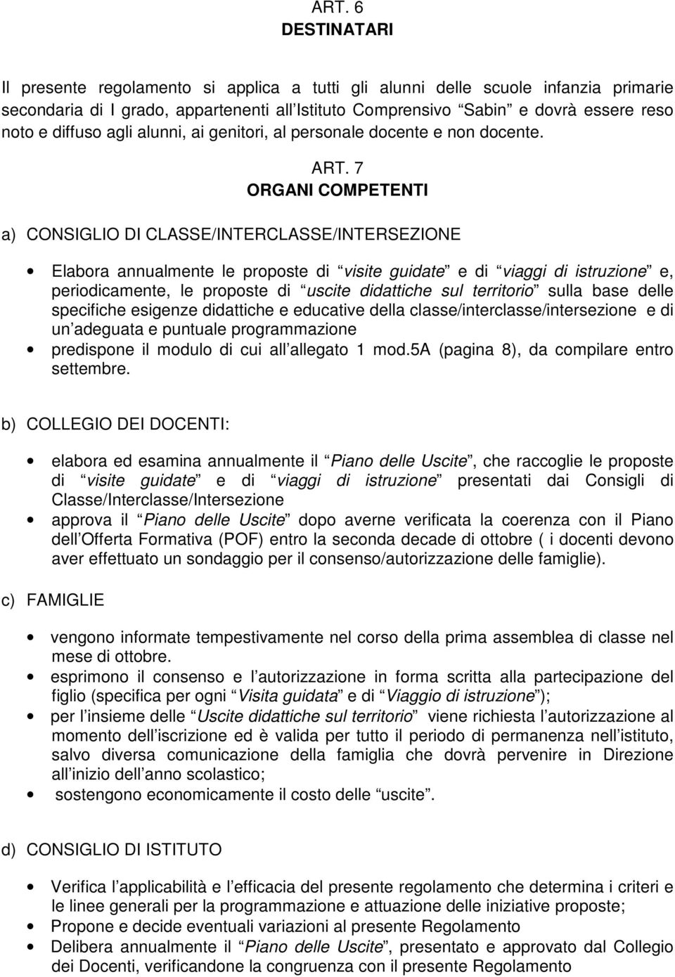 7 ORGANI COMPETENTI a) CONSIGLIO DI CLASSE/INTERCLASSE/INTERSEZIONE Elabora annualmente le proposte di visite guidate e di viaggi di istruzione e, periodicamente, le proposte di uscite didattiche sul