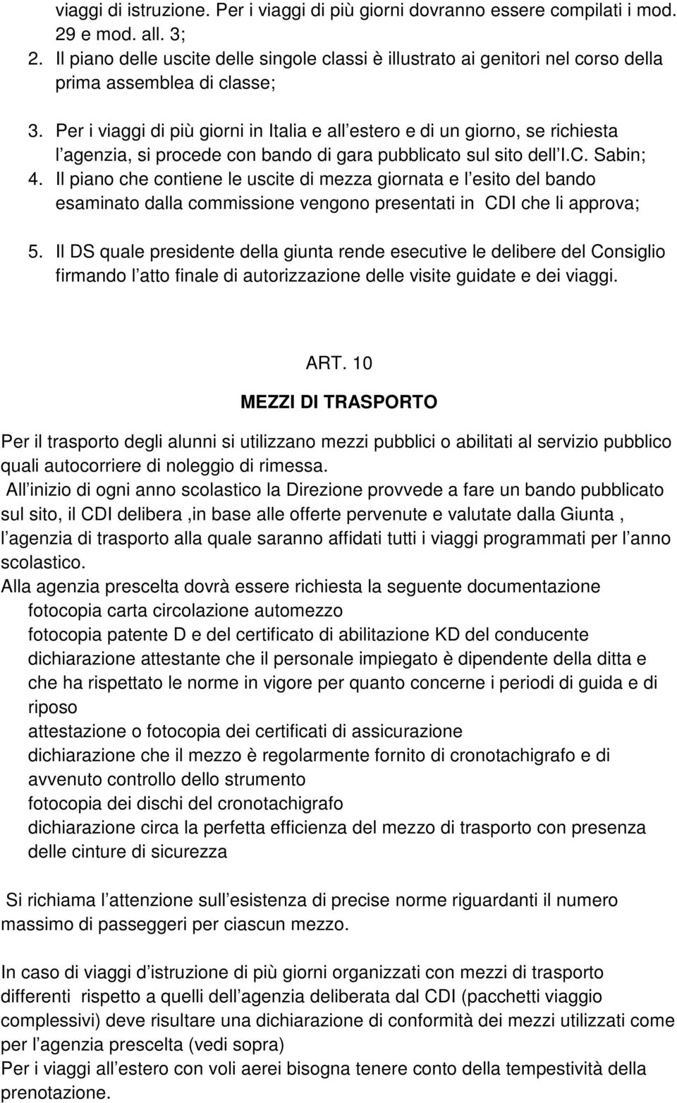 Per i viaggi di più giorni in Italia e all estero e di un giorno, se richiesta l agenzia, si procede con bando di gara pubblicato sul sito dell I.C. Sabin; 4.