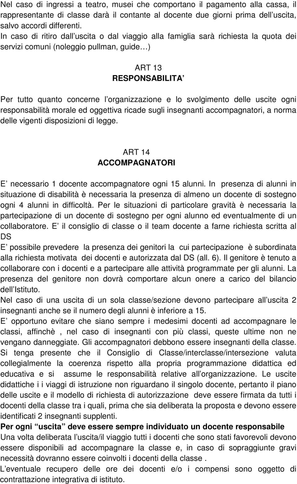 svolgimento delle uscite ogni responsabilità morale ed oggettiva ricade sugli insegnanti accompagnatori, a norma delle vigenti disposizioni di legge.