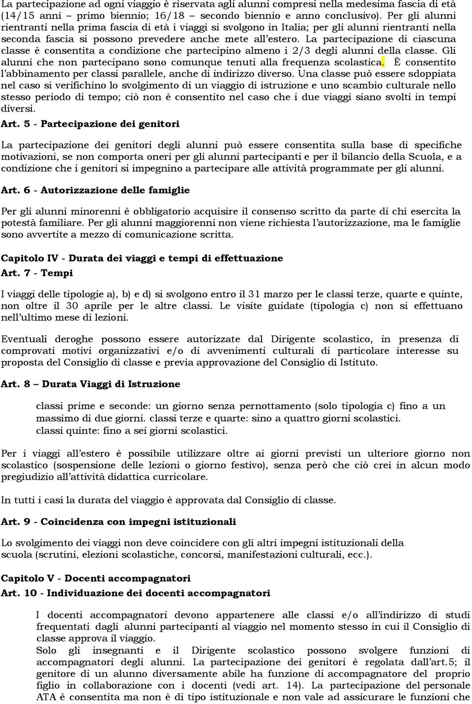 La partecipazione di ciascuna classe è consentita a condizione che partecipino almeno i 2/3 degli alunni della classe. Gli alunni che non partecipano sono comunque tenuti alla frequenza scolastica.