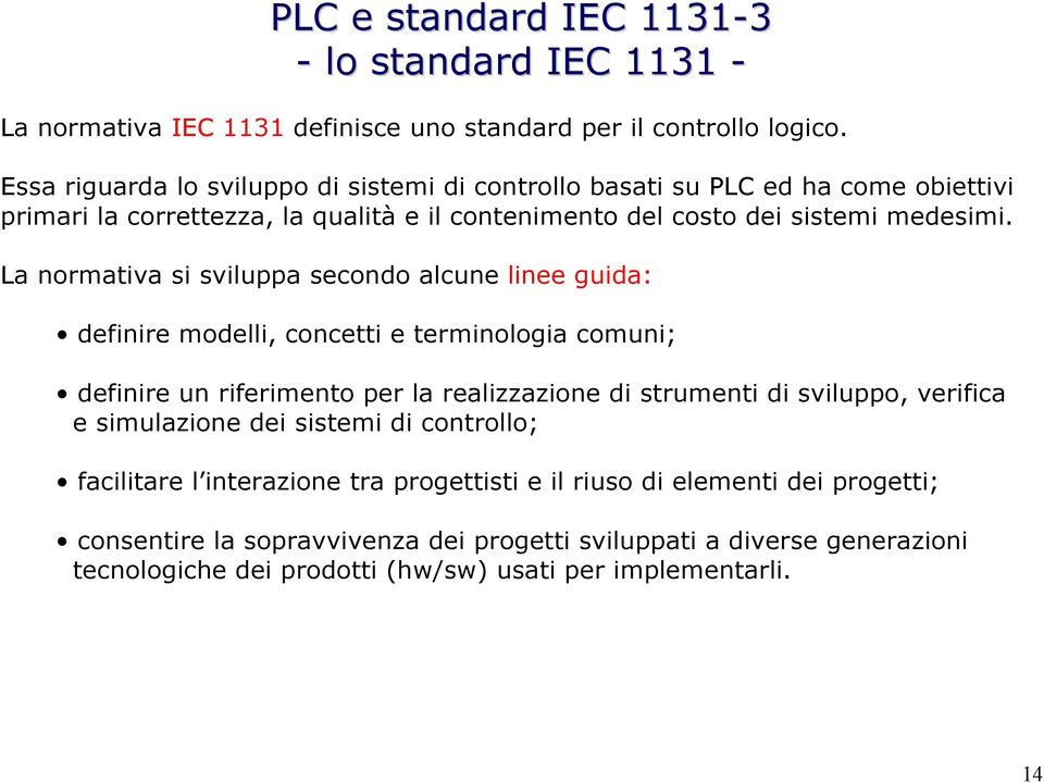 La normativa si sviluppa secondo alcune linee guida: definire modelli, concetti e terminologia comuni; definire un riferimento per la realizzazione di strumenti di sviluppo,