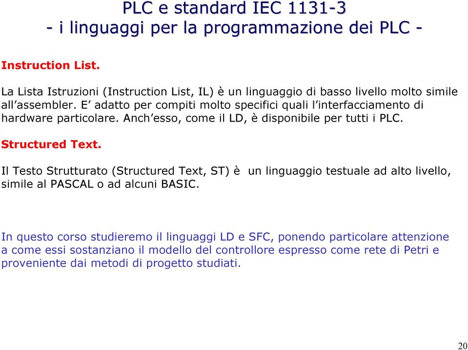 E adatto per compiti molto specifici quali l interfacciamento di hardware particolare. Anch esso, come il LD, è disponibile per tutti i PLC. Structured Text.