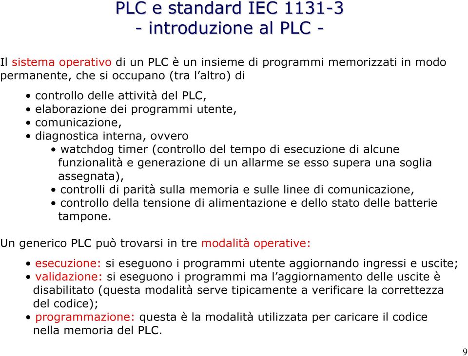 supera una soglia assegnata), controlli di parità sulla memoria e sulle linee di comunicazione, controllo della tensione di alimentazione e dello stato delle batterie tampone.