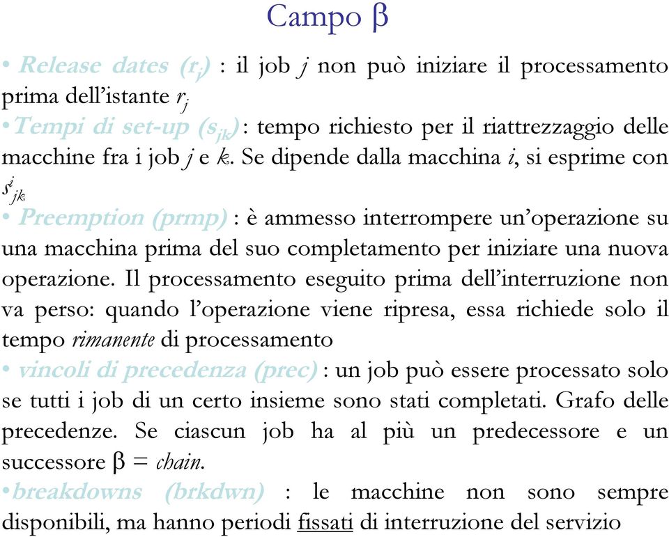 Il processamento eseguito prima dell interruzione non va perso: quando l operazione viene ripresa, essa richiede solo il tempo rimanente di processamento vincoli di precedenza (prec) : un job può