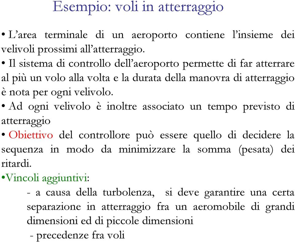 d ogni velivolo è inoltre associato un tempo previsto di atterraggio Obiettivo del controllore può essere quello di decidere la sequenza in modo da minimizzare la