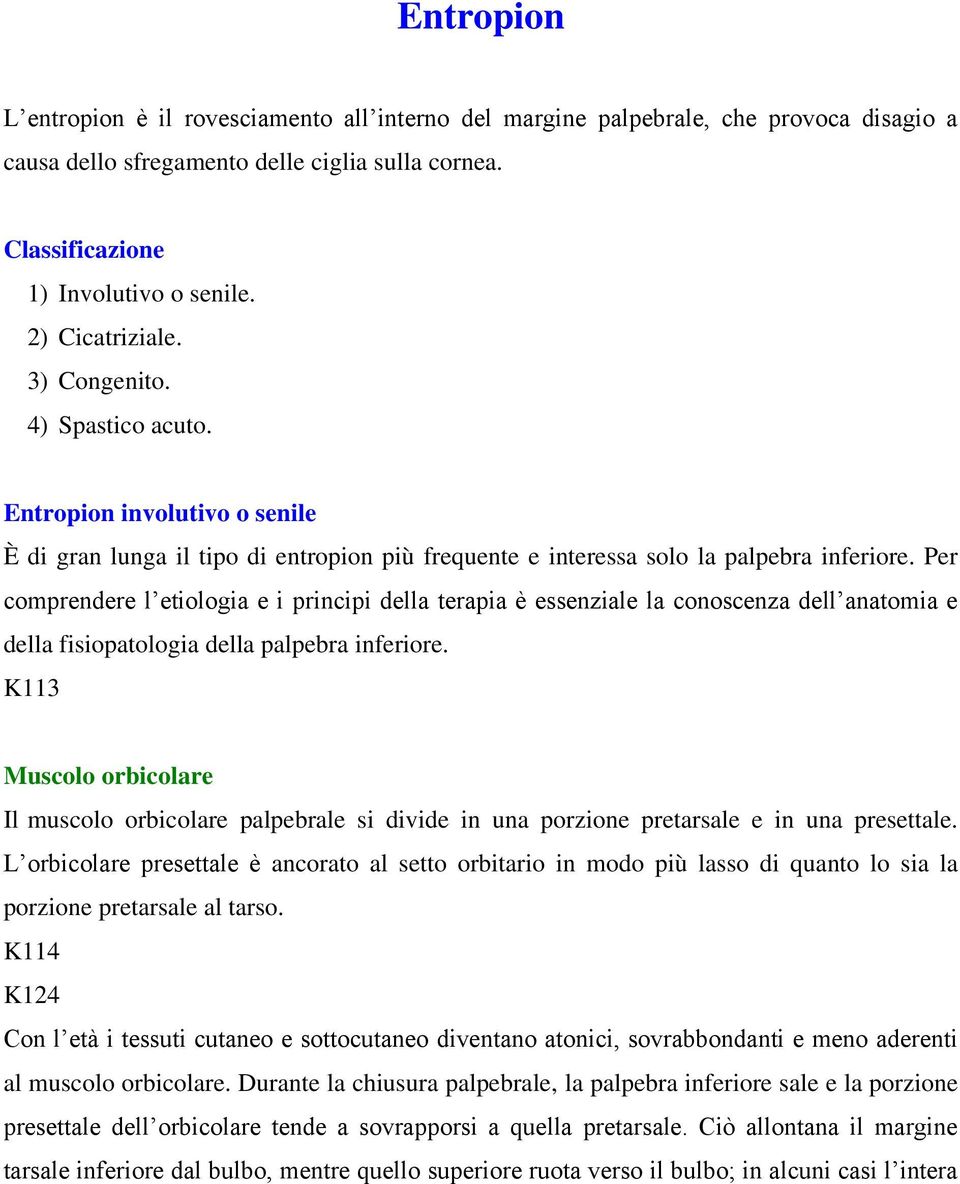 Per comprendere l etiologia e i principi della terapia è essenziale la conoscenza dell anatomia e della fisiopatologia della palpebra inferiore.