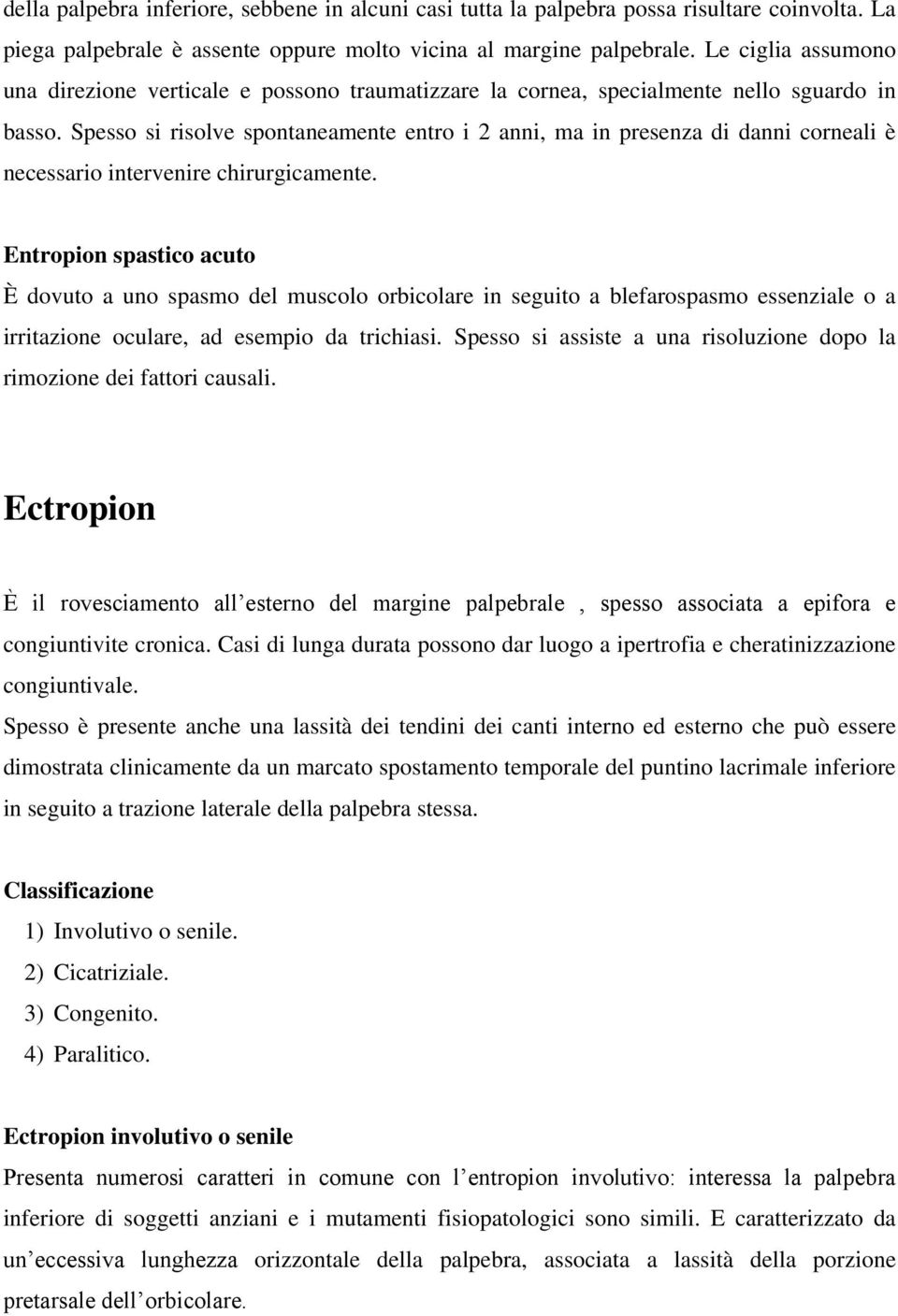 Spesso si risolve spontaneamente entro i 2 anni, ma in presenza di danni corneali è necessario intervenire chirurgicamente.