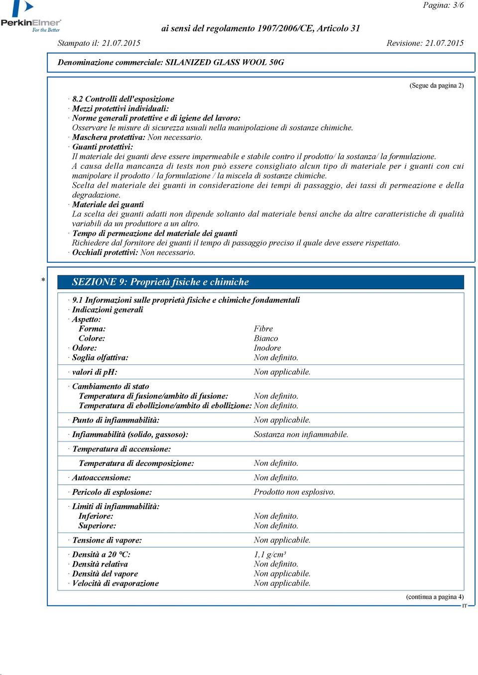 Maschera protettiva: Non necessario. Guanti protettivi: Il materiale dei guanti deve essere impermeabile e stabile contro il prodotto/ la sostanza/ la formulazione.