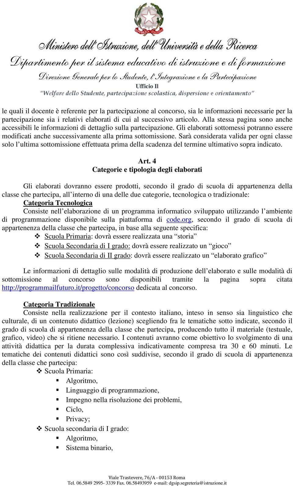 Sarà considerata valida per ogni classe solo l ultima sottomissione effettuata prima della scadenza del termine ultimativo sopra indicato. Art.