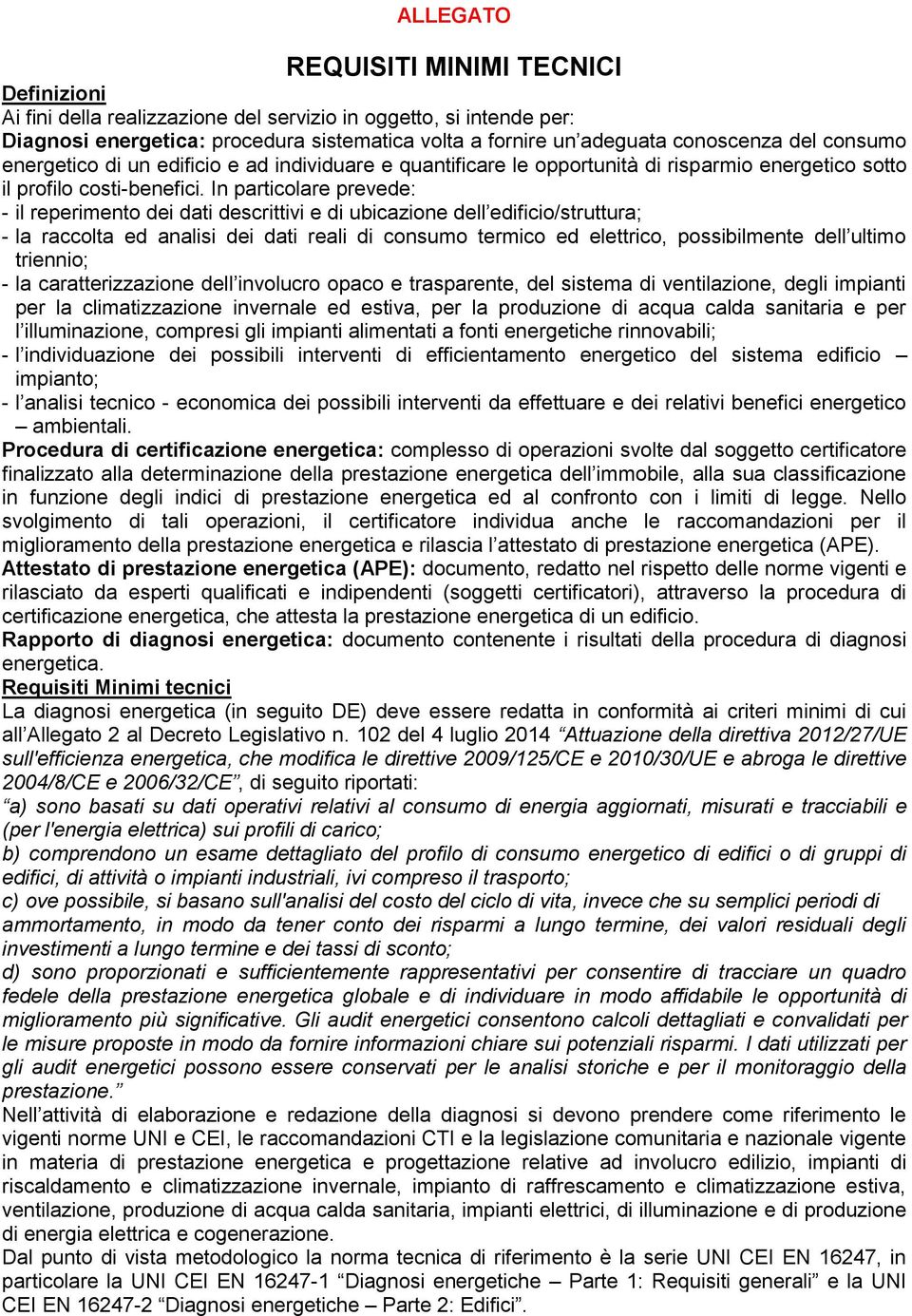 In particolare prevede: - il reperimento dei dati descrittivi e di ubicazione dell edificio/struttura; - la raccolta ed analisi dei dati reali di consumo termico ed elettrico, possibilmente dell