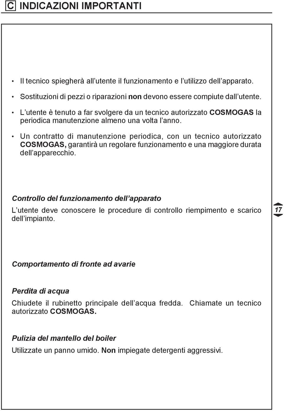 Un contratto di manutenzione periodica, con un tecnico autorizzato COSMOGAS, garantirà un regolare funzionamento e una maggiore durata dell apparecchio.