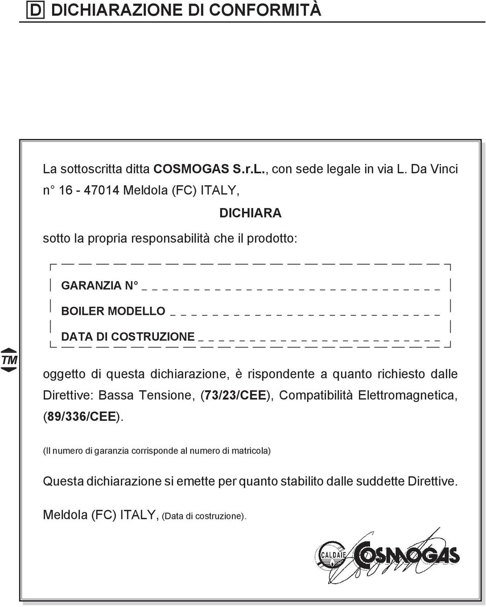 TM oggetto di questa dichiarazione, è rispondente a quanto richiesto dalle Direttive: Bassa Tensione, (73/23/CEE), Compatibilità