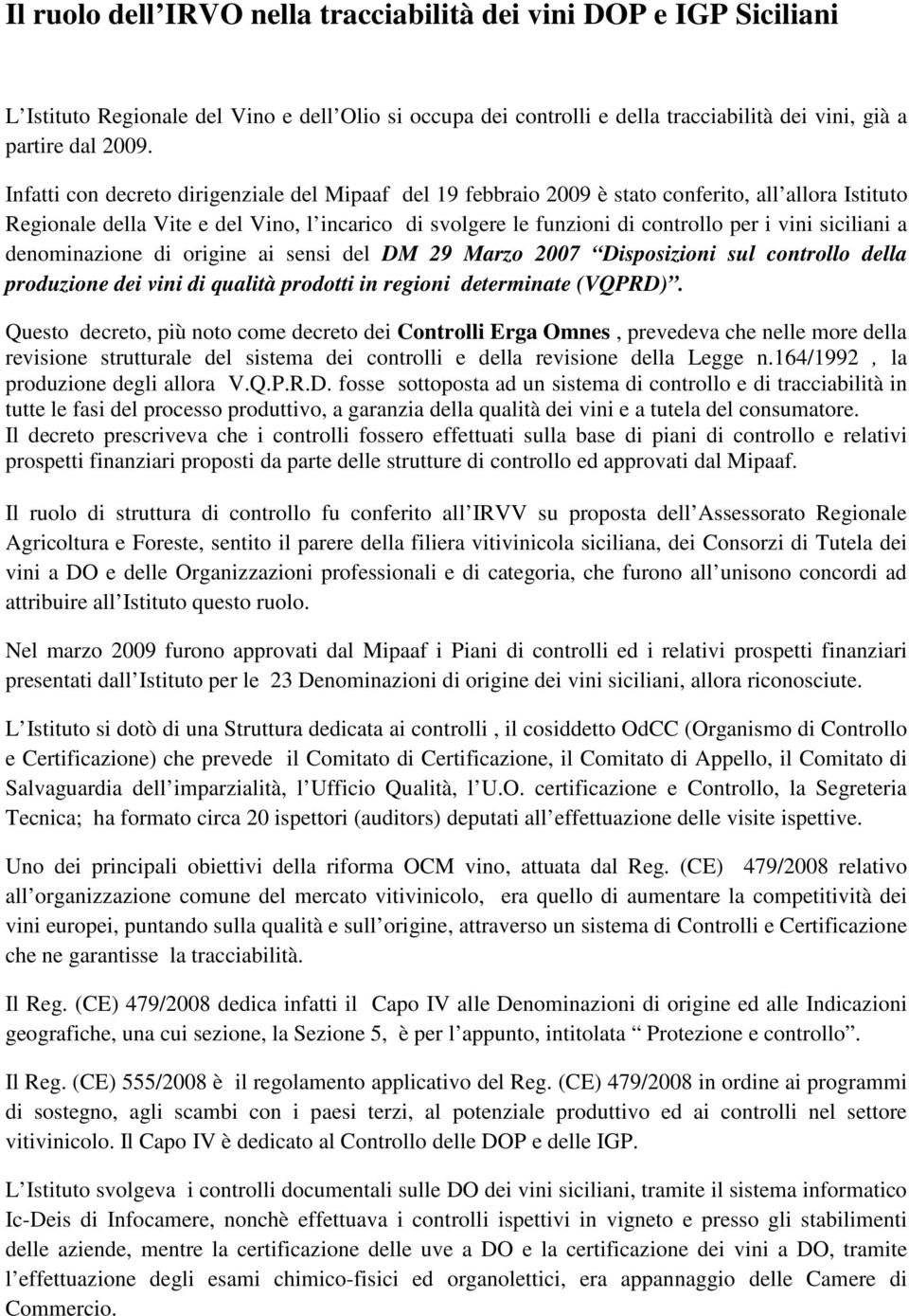 siciliani a denominazione di origine ai sensi del DM 29 Marzo 2007 Disposizioni sul controllo della produzione dei vini di qualità prodotti in regioni determinate (VQPRD).