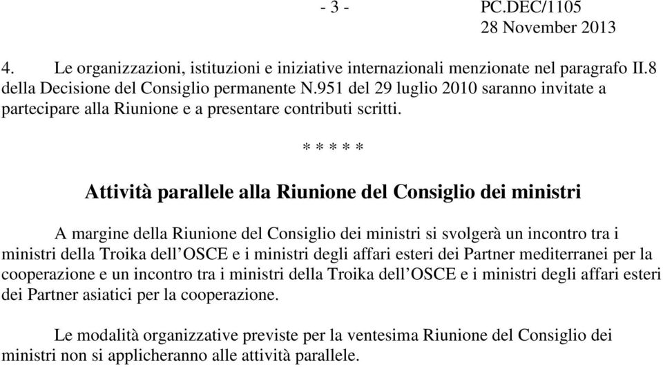 * * * * * Attività parallele alla Riunione del Consiglio dei ministri A margine della Riunione del Consiglio dei ministri si svolgerà un incontro tra i ministri della Troika dell OSCE e i