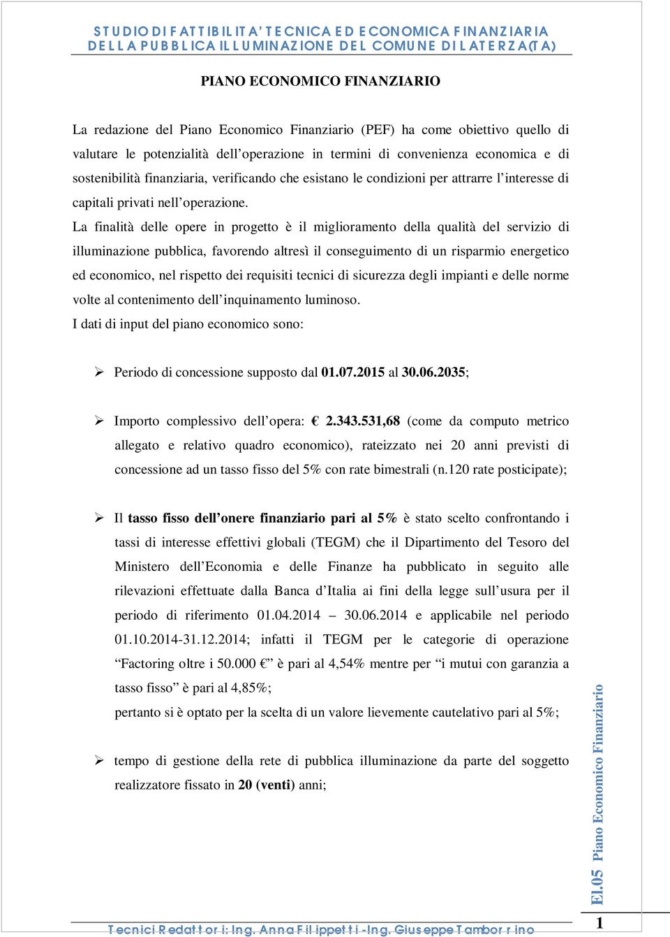 La finalità delle opere in progetto è il miglioramento della qualità del servizio di illuminazione pubblica, favorendo altresì il conseguimento di un risparmio energetico ed economico, nel rispetto