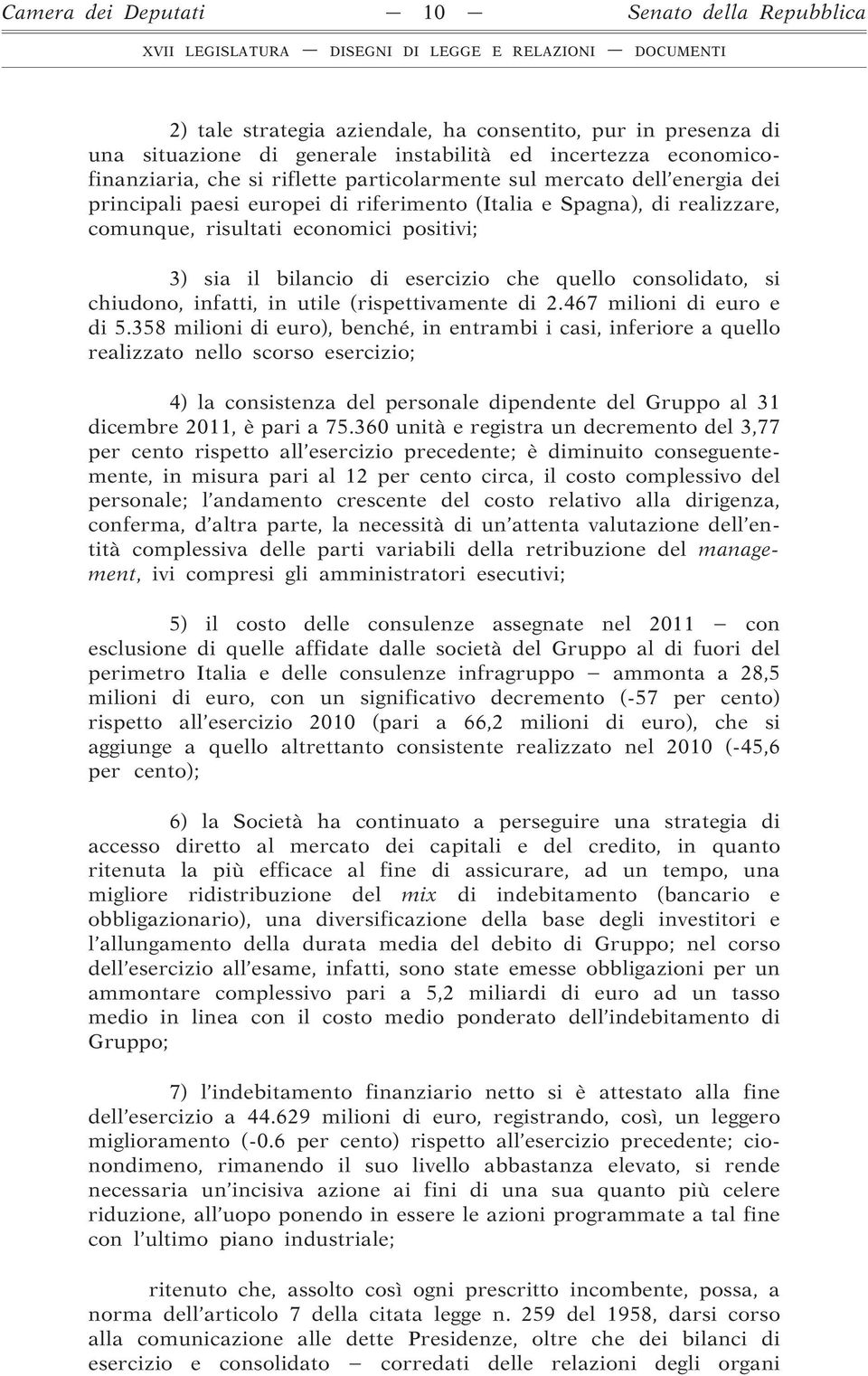 che quello consolidato, si chiudono, infatti, in utile (rispettivamente di 2.467 milioni di euro e di 5.